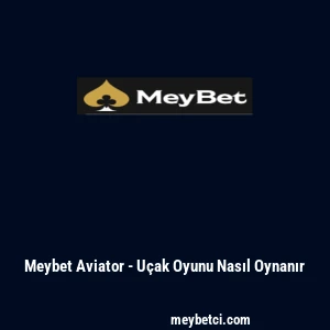 Meybet Aviator - U&ccedil;ak Oyunu Nasıl Oynanır