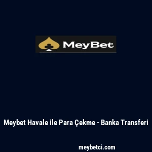 Meybet Havale ile Para &Ccedil;ekme - Banka Transferi