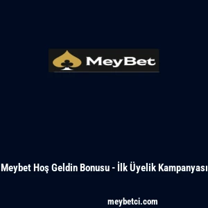 Meybet Hoş Geldin Bonusu - İlk &Uuml;yelik Kampanyası