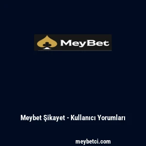 Meybet Şikayet - Kullanıcı Yorumları